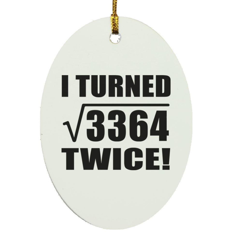 116th Birthday I Turned Square Root of 3364 Twice - Oval Ornament