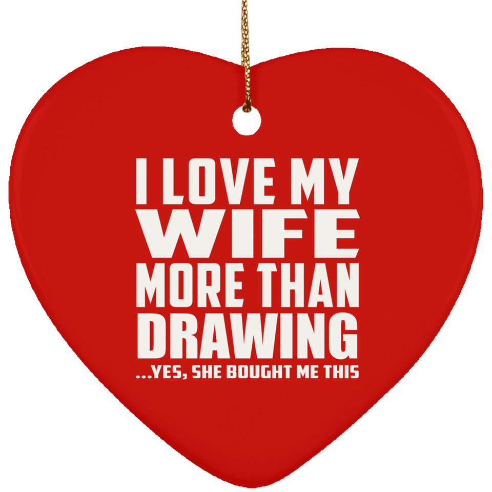 I Love My Wife More Than Drawing - Heart Ornament