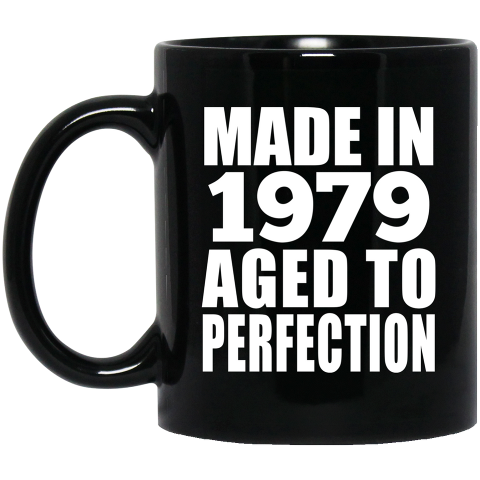 45th Birthday Made In 1979 Aged to Perfection - 11 Oz Coffee Mug Black
