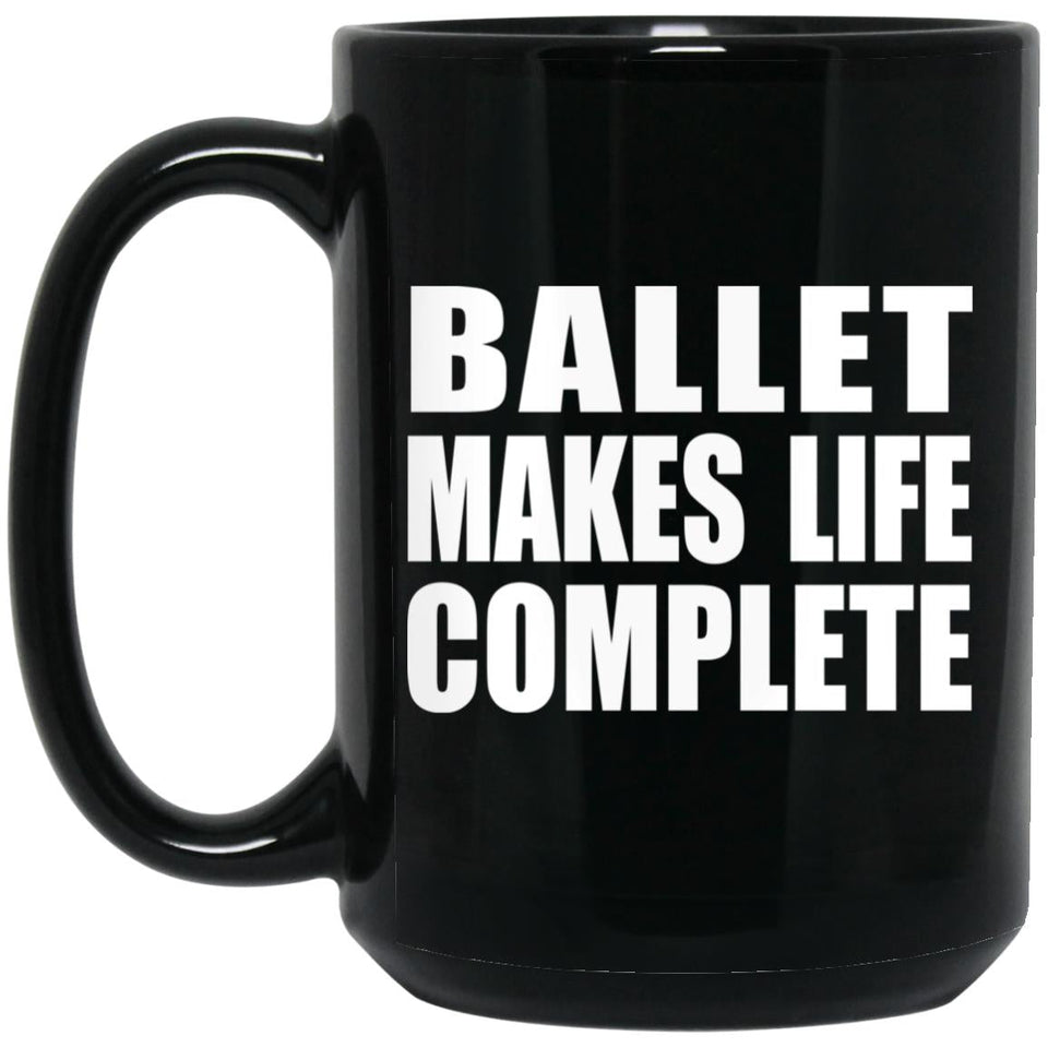 Ballet Makes Life Complete - 15oz Coffee Mug Black
