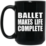 Ballet Makes Life Complete - 15oz Coffee Mug Black
