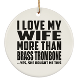 I Love My Wife More Than Brass Trombone - Circle Ornament
