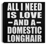 All I Need Is Love And A Domestic Longhair - Canvas Square