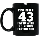 43rd Birthday I'm Not 43 I'm 18 With 25 Years Experience - 11oz Coffee Mug Black