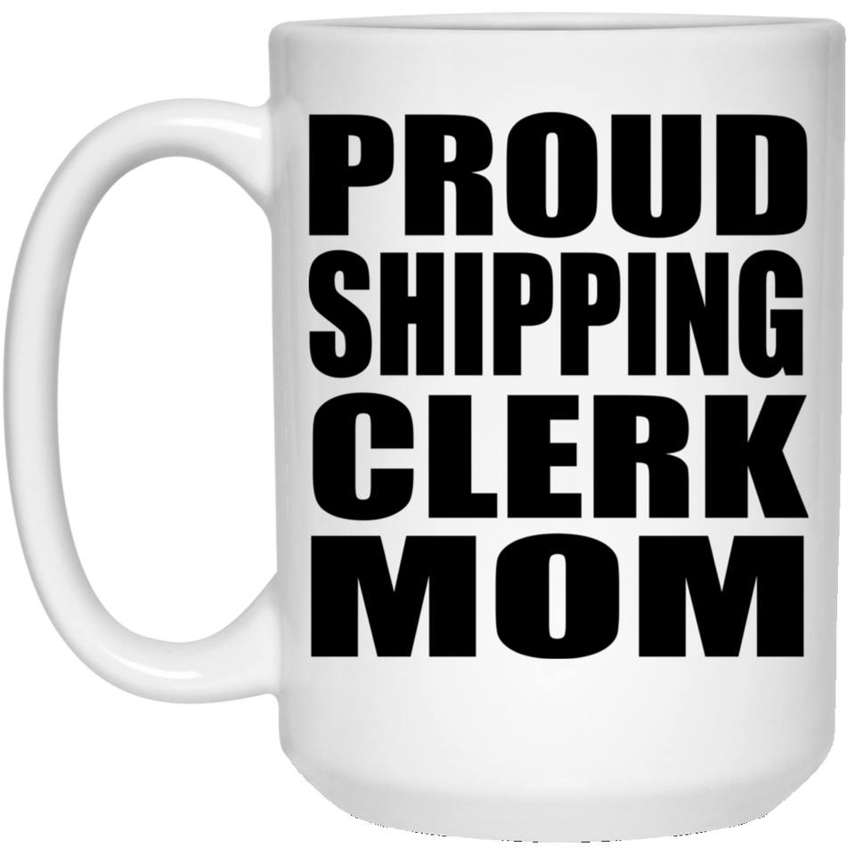 Proud Shipping Clerk Mom - 15oz Coffee Mug