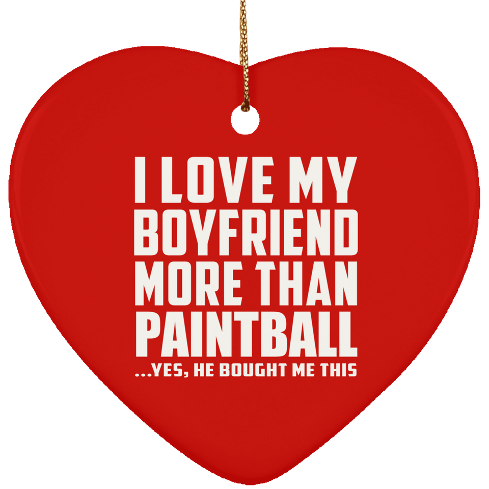 I Love My Boyfriend More Than Paintball - Heart Ornament
