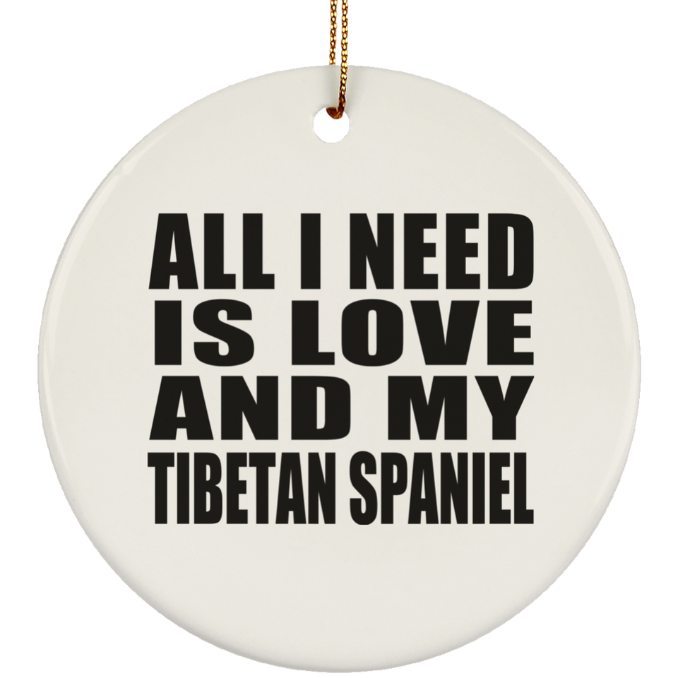 All I Need Is Love And My Tibetan Spaniel - Circle Ornament
