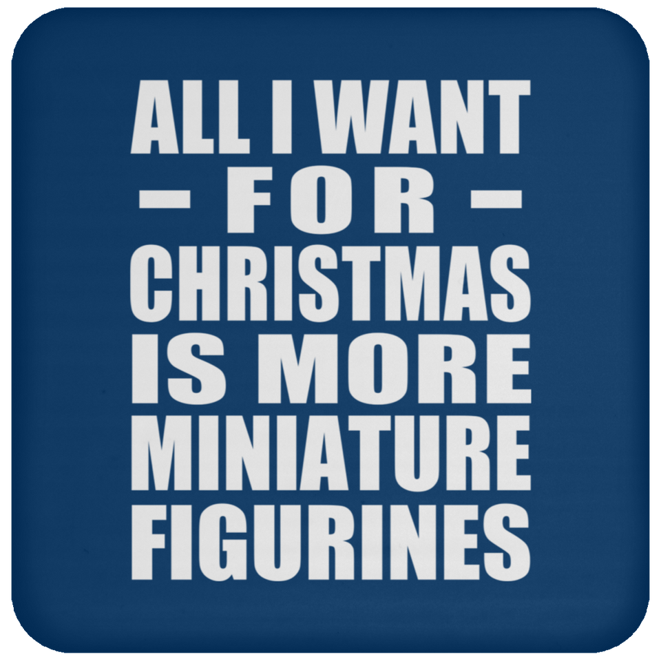 All I Want For Christmas Is More Miniature Figurines - Coaster