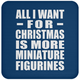 All I Want For Christmas Is More Miniature Figurines - Coaster