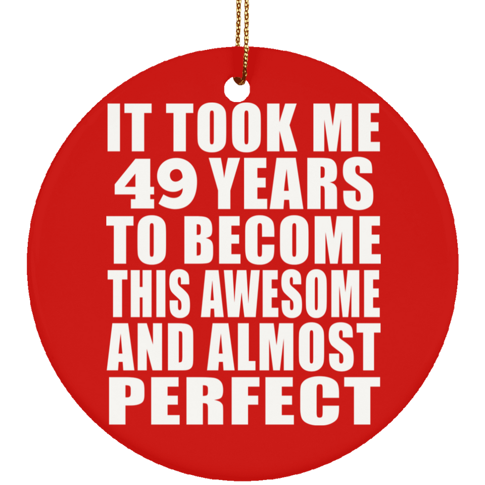 49th Birthday Took 49 Years To Become Awesome & Perfect - Circle Ornament
