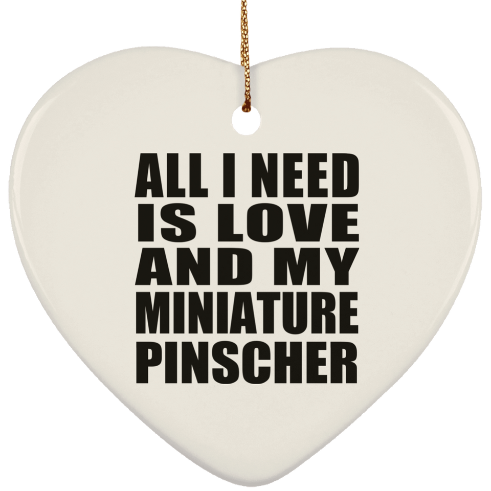 All I Need Is Love And My Miniature Pinscher - Heart Ornament