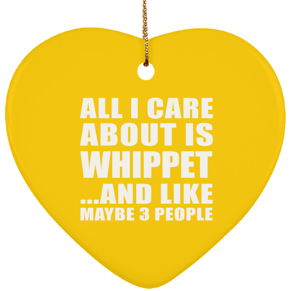 All I Care About Is Whippet - Heart Ornament