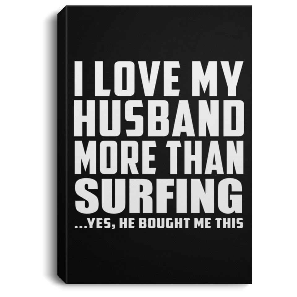 I Love My Husband More Than Surfing - Canvas Portrait