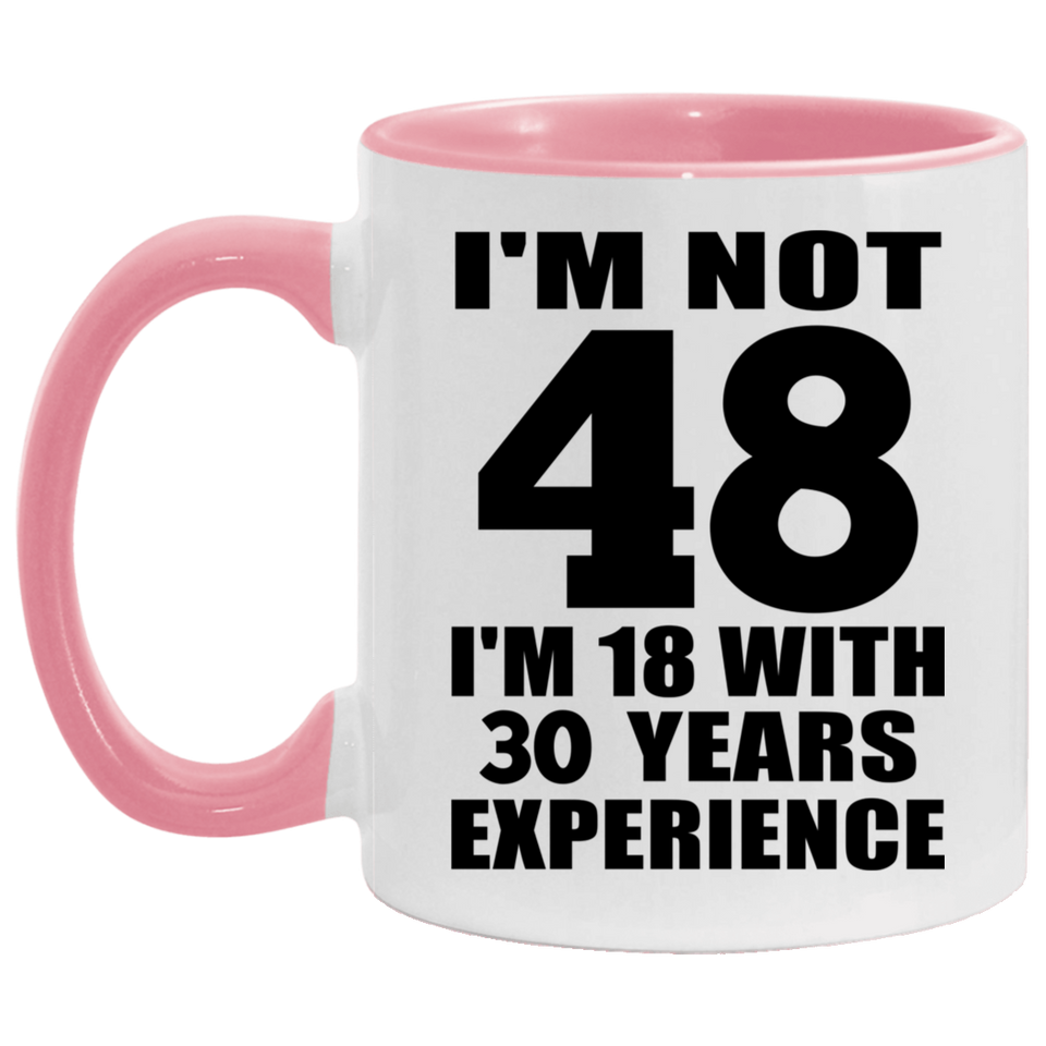 48th Birthday I'm Not 48 I'm 18 With 30 Years Experience - 11oz Accent Mug Pink