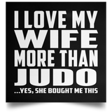 I Love My Wife More Than Judo - Poster Square