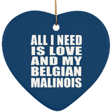 All I Need Is Love And My Belgian Malinois - Heart Ornament