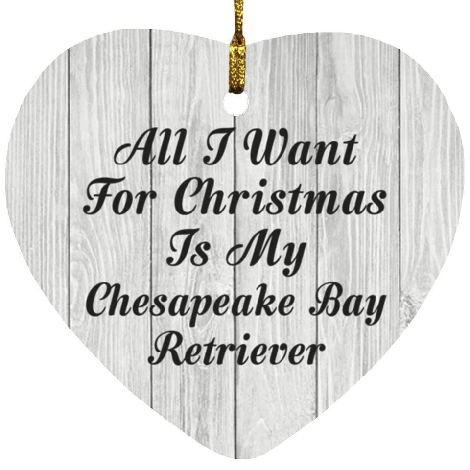 All I Want For Christmas Is My Chesapeake Bay Retriever - Heart Ornament F