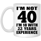 40th Birthday I'm Not 40 I'm 18 With 22 Years Experience - 11oz Coffee Mug