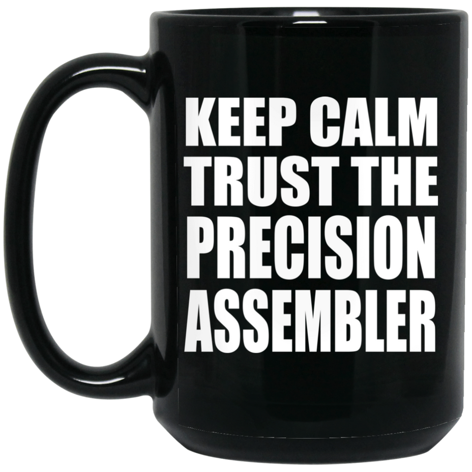 Keep Calm and Trust The Precision Assembler - 15oz Coffee Mug Black