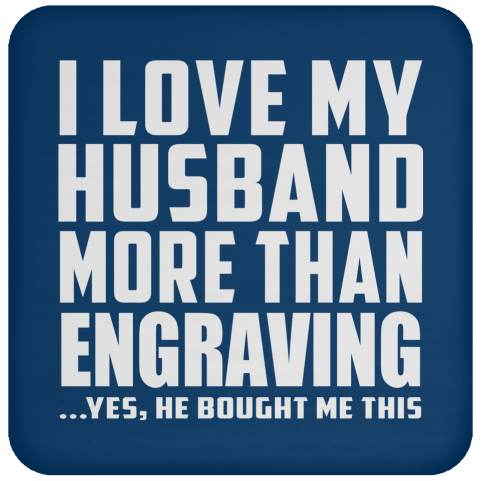 I Love My Husband More Than Engraving - Drink Coaster