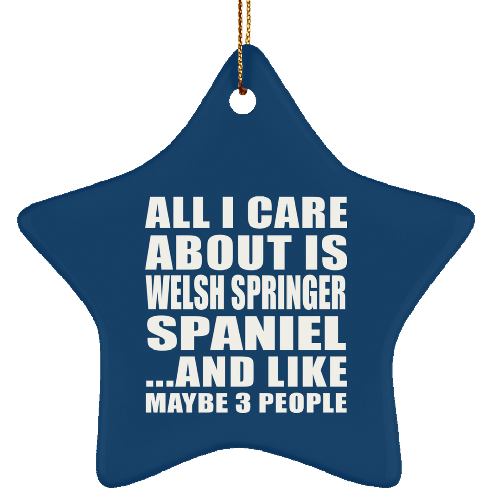 All I Care About Is Welsh Springer Spaniel - Star Ornament