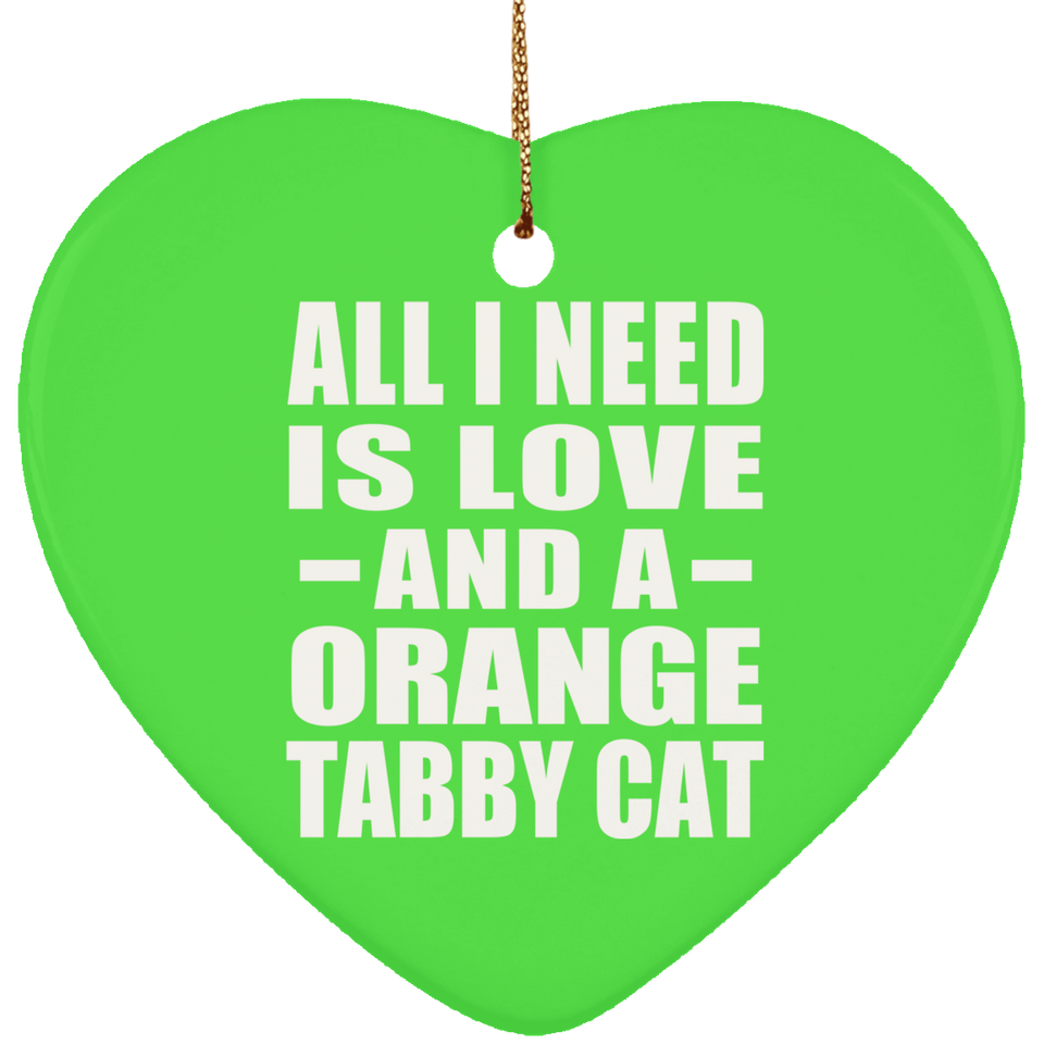 All I Need Is Love And A Orange Tabby Cat - Heart Ornament