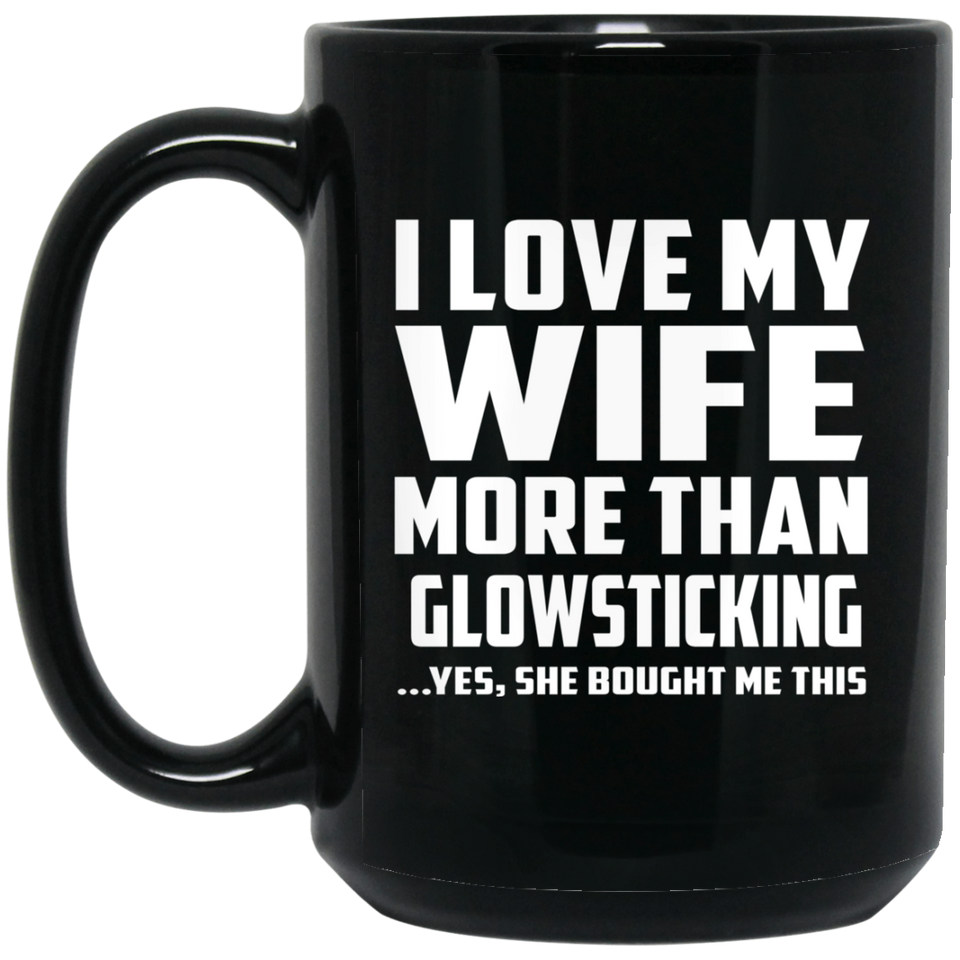 I Love My Wife More Than Glowsticking - 15 Oz Coffee Mug Black
