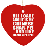 All I Care About Is My Chinese Shar-Pei - Heart Ornament