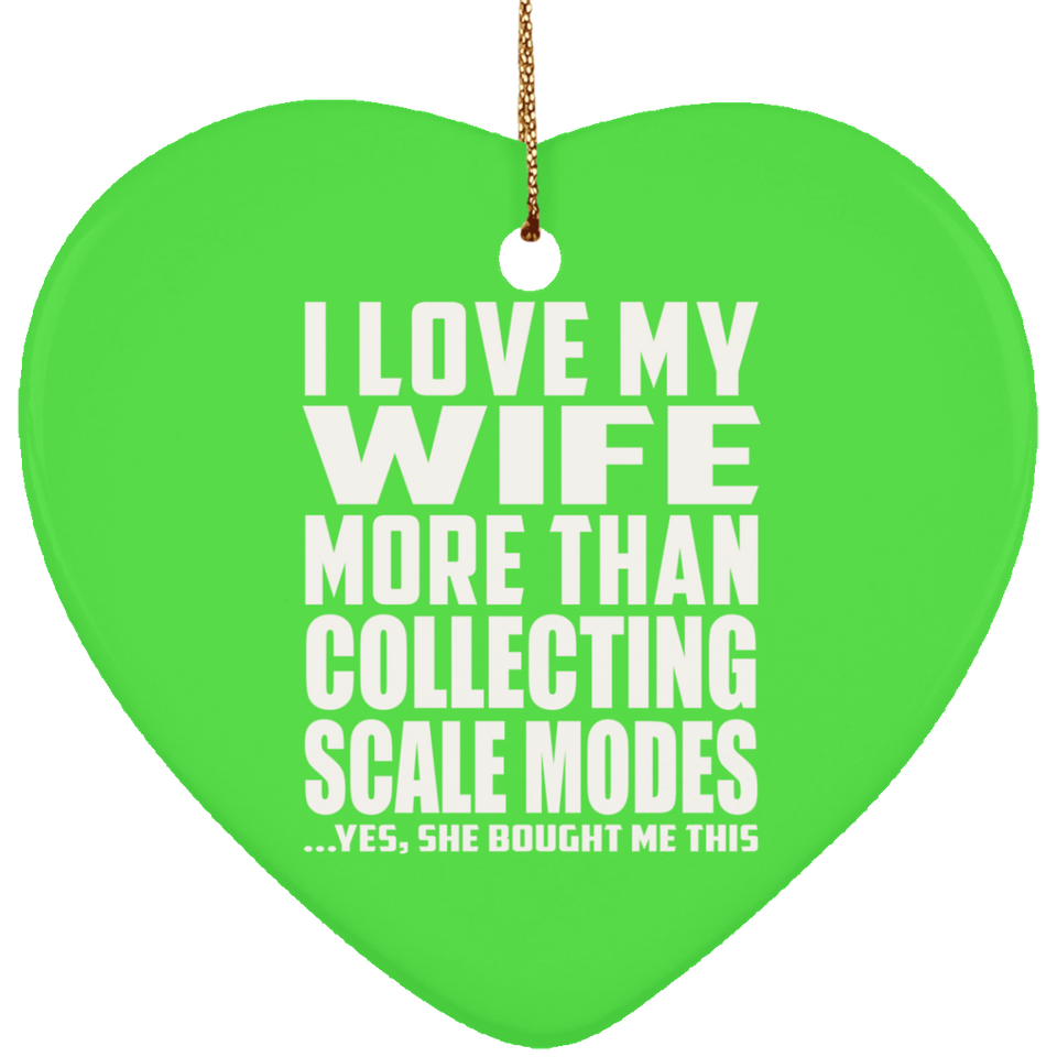 I Love My Wife More Than Collecting Scale Modes - Heart Ornament