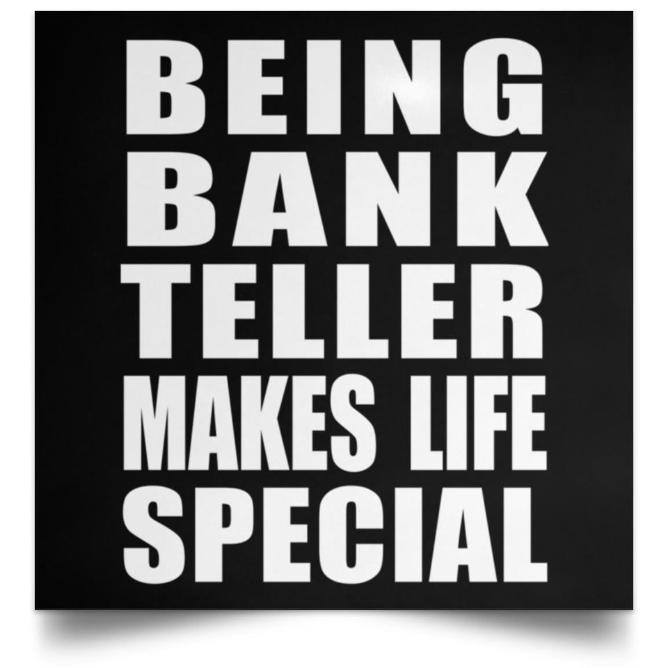 Being Bank Teller Makes Life Special - Poster Square