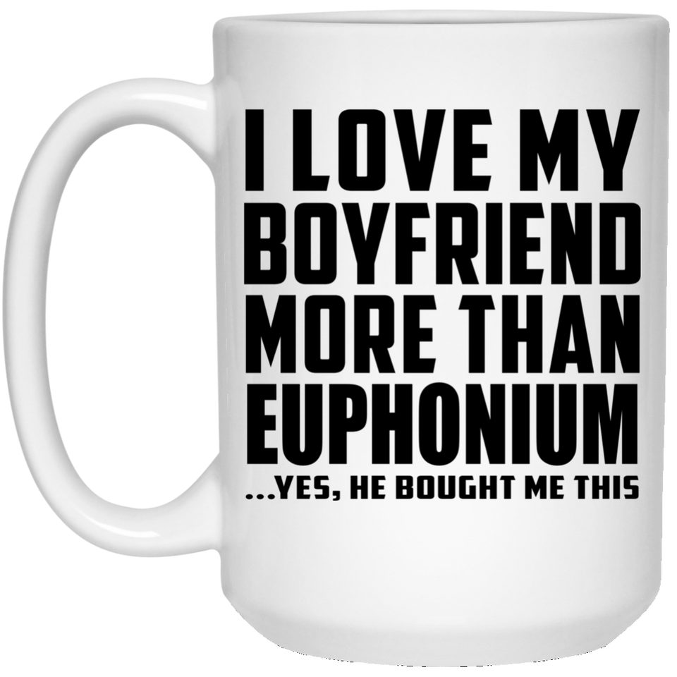 I Love My Boyfriend More Than Euphonium - 15 Oz Coffee Mug