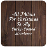 All I Want For Christmas Is My Curly-Coated Retriever - Drink Coaster D