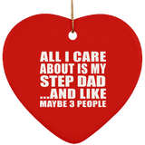 All I Care About Is My Step Dad - Heart Ornament