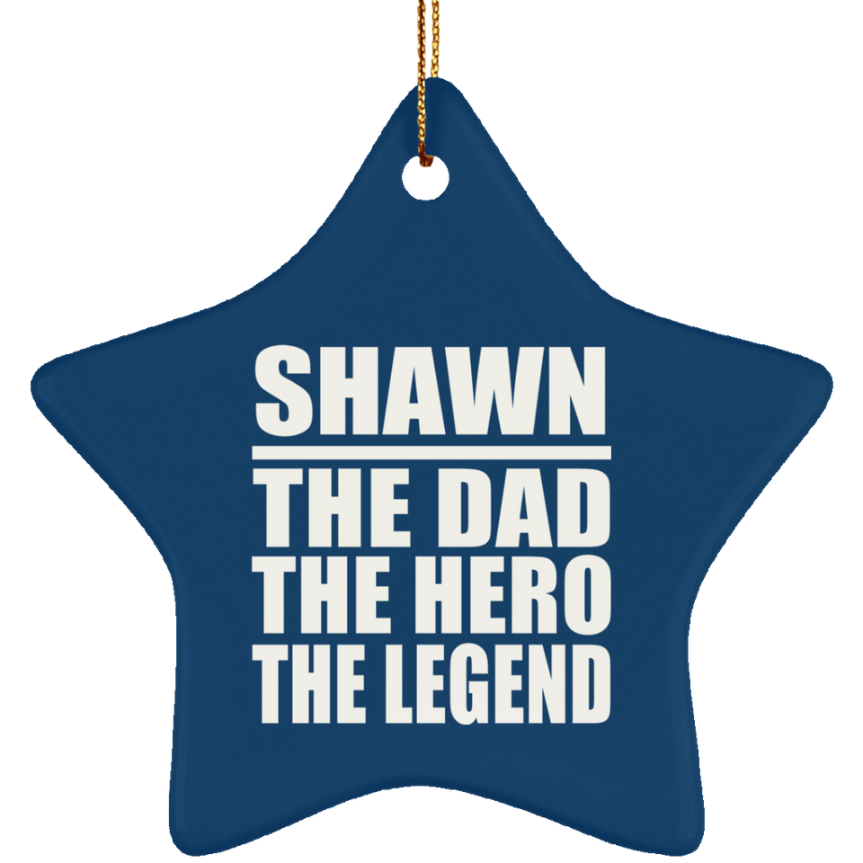 Shawn The Dad The Hero The Legend - Star Ornament