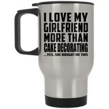 I Love My Girlfriend More Than Cake Decorating - Silver Travel Mug