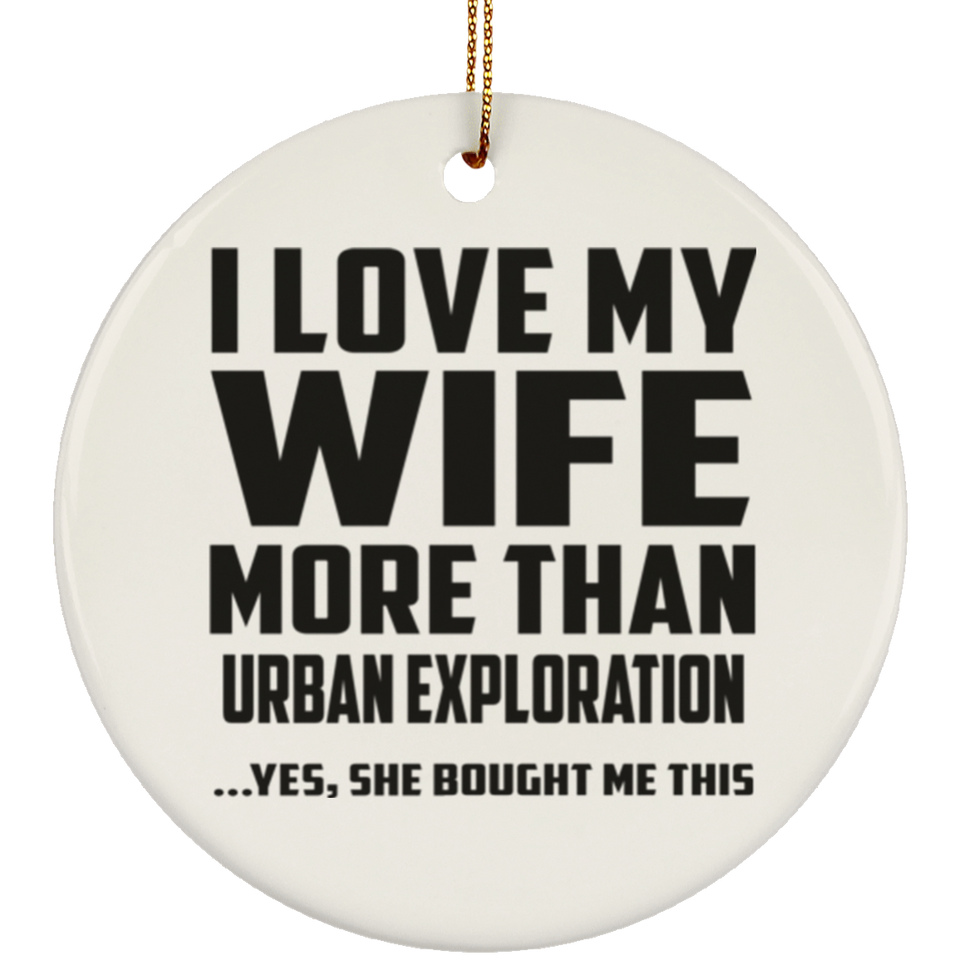 I Love My Wife More Than Urban Exploration - Circle Ornament