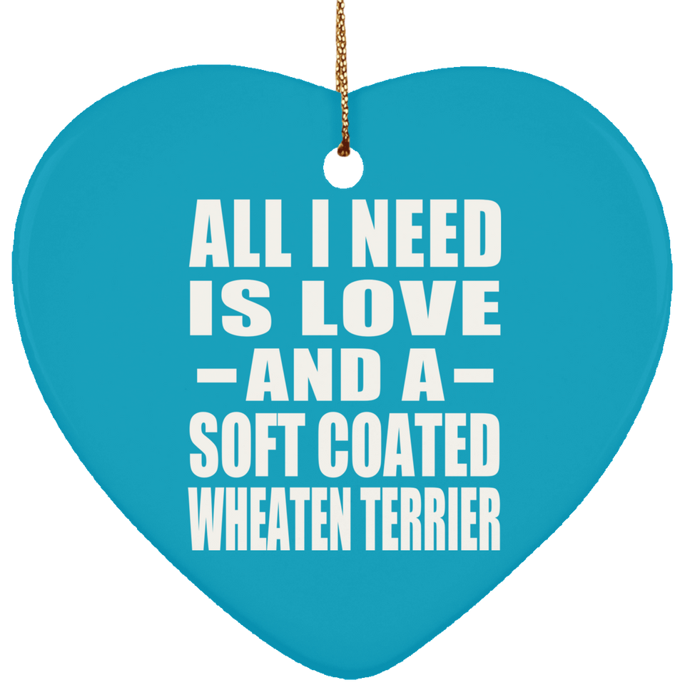 All I Need Is Love And A Soft Coated Wheaten Terrier - Heart Ornament