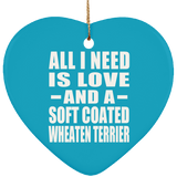 All I Need Is Love And A Soft Coated Wheaten Terrier - Heart Ornament