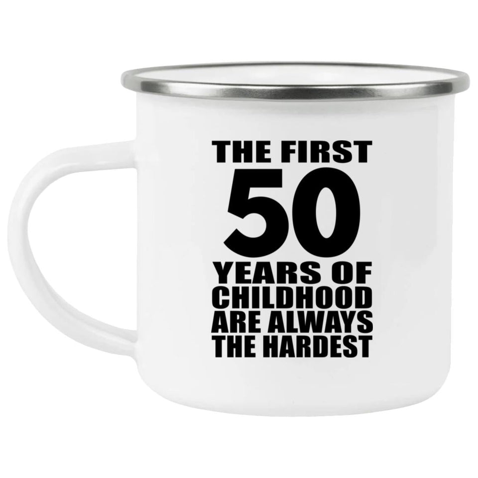 50th Birthday First 50 Years of Childhood Are The Hardest - 12oz Camping Mug