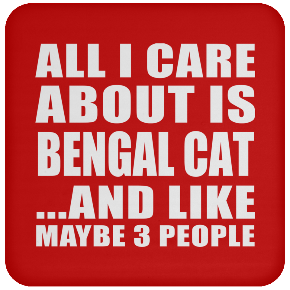 All I Care About Is Bengal Cat - Drink Coaster