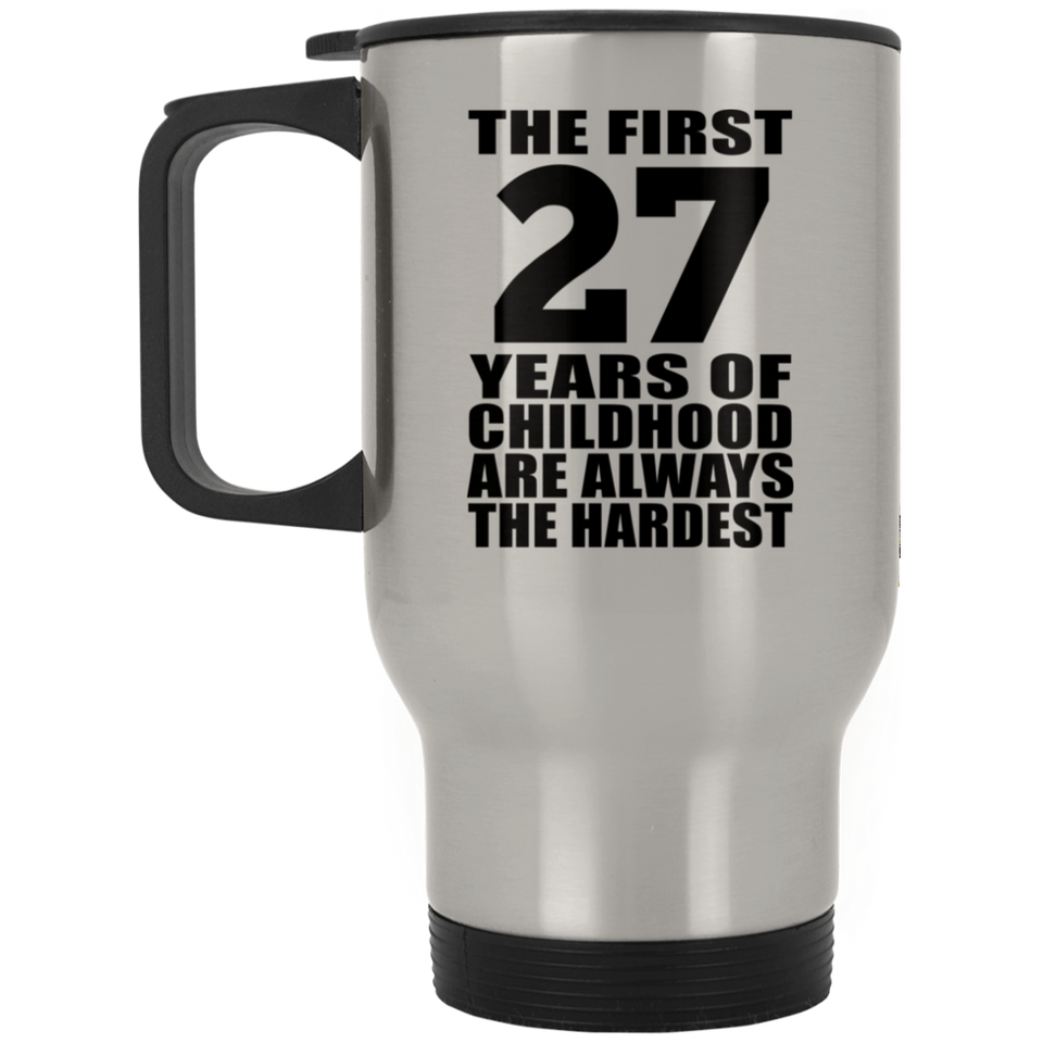 27th Birthday First 27 Years of Childhood Are The Hardest - Silver Travel Mug
