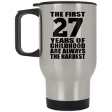 27th Birthday First 27 Years of Childhood Are The Hardest - Silver Travel Mug