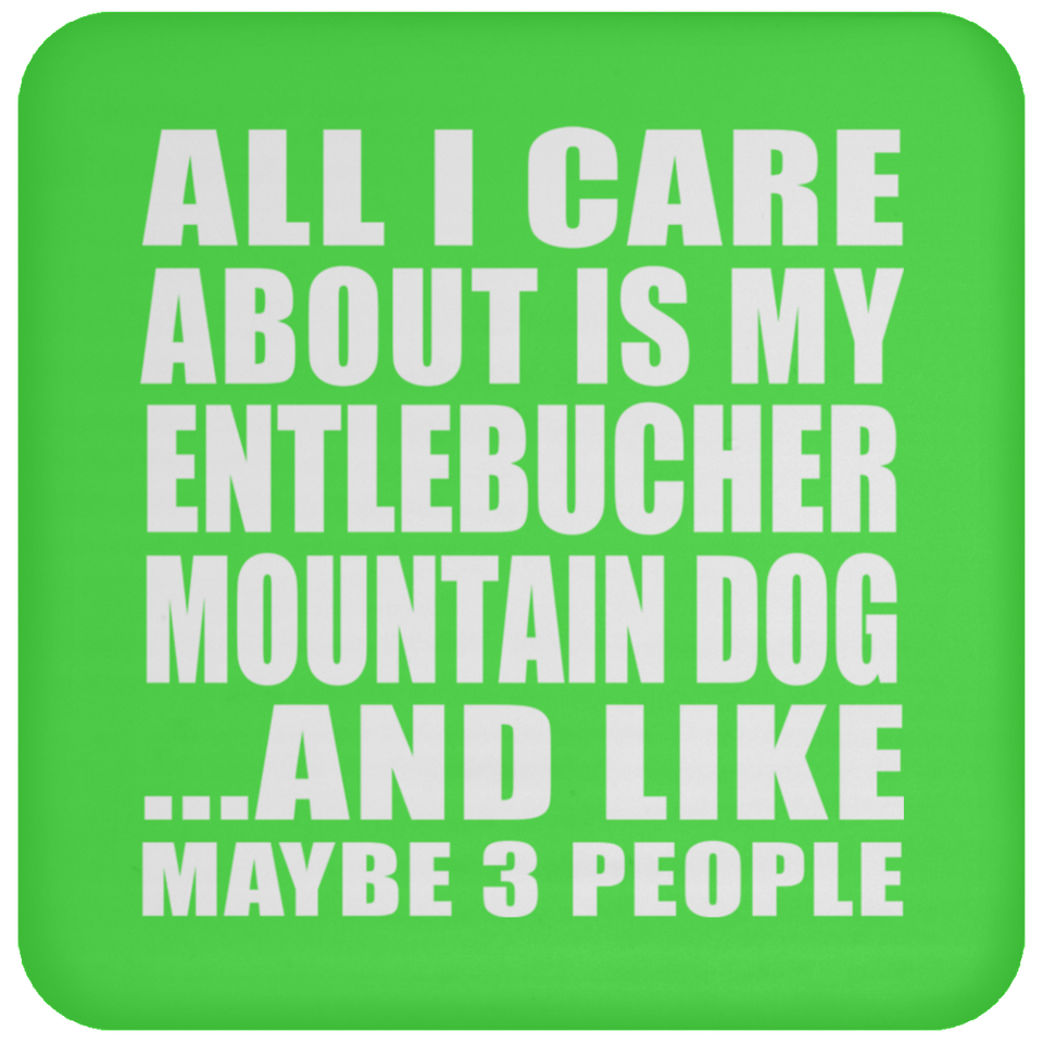 All I Care About Is My Entlebucher Mountain Dog - Drink Coaster
