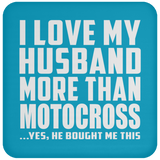 I Love My Husband More Than Motocross - Drink Coaster