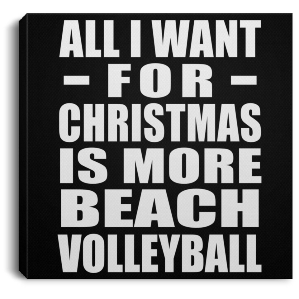 All I Want For Christmas Is More Beach Volleyball - Canvas Square