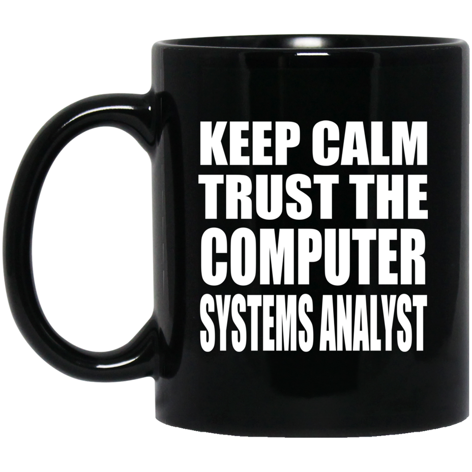 Keep Calm and Trust The Computer Systems Analyst - 11oz Coffee Mug Black