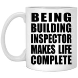 Being Building Inspector Makes Life Complete - 11oz Coffee Mug