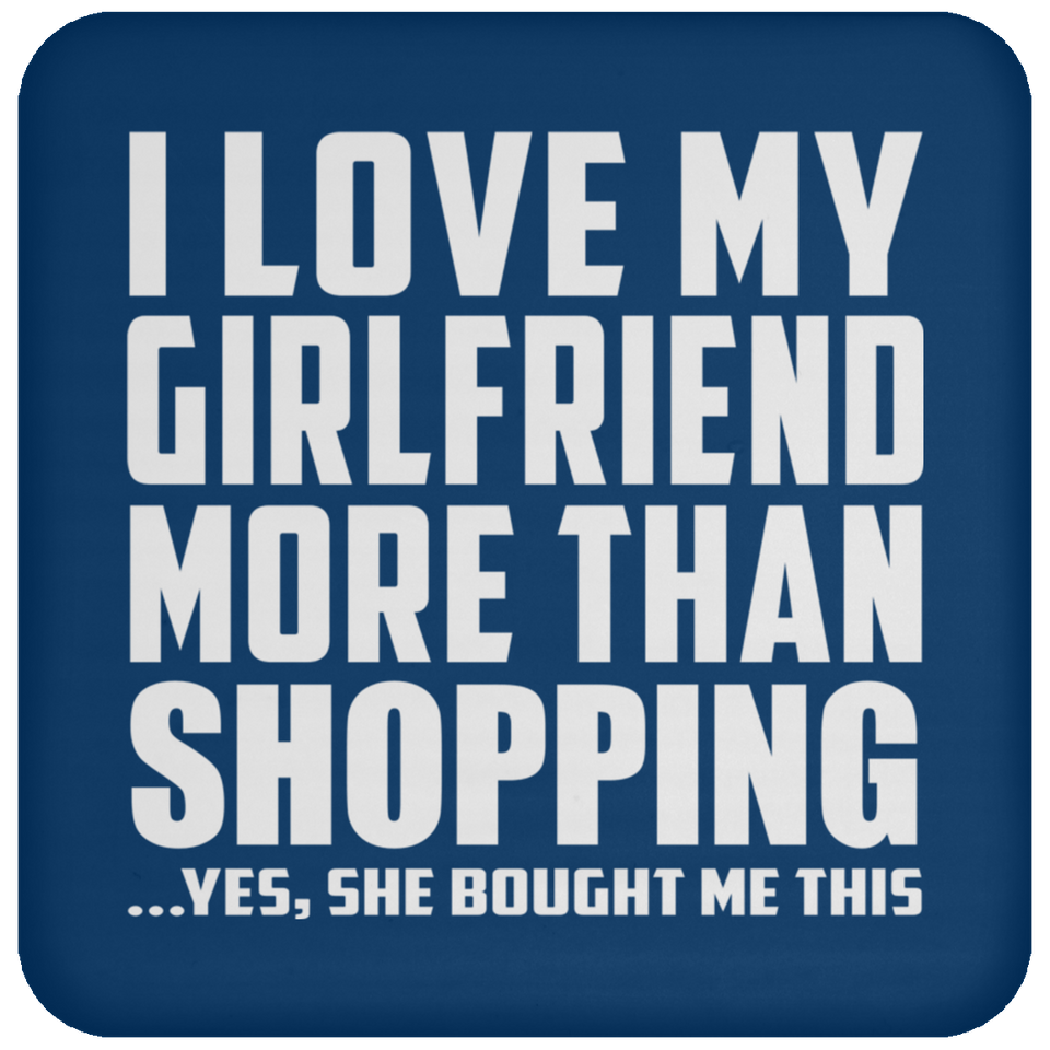 I Love My Girlfriend More Than Shopping - Drink Coaster