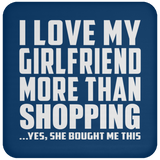 I Love My Girlfriend More Than Shopping - Drink Coaster