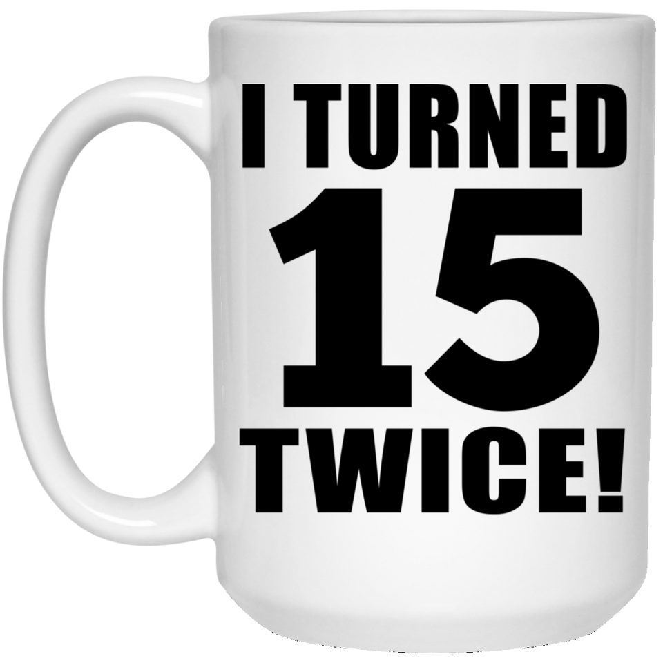 30th Birthday I Turned 15 Twice - 15oz Coffee Mug